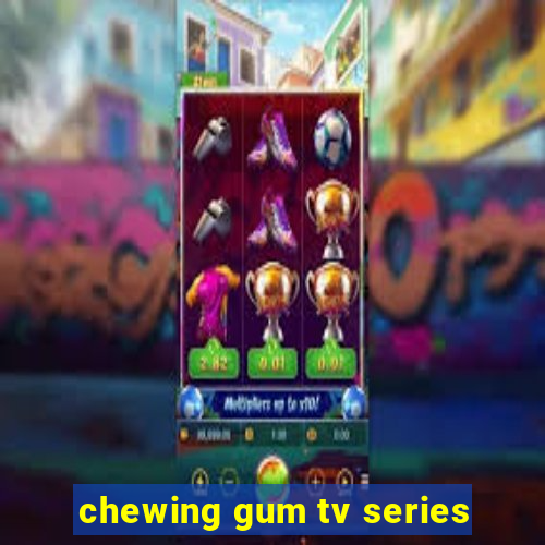 chewing gum tv series